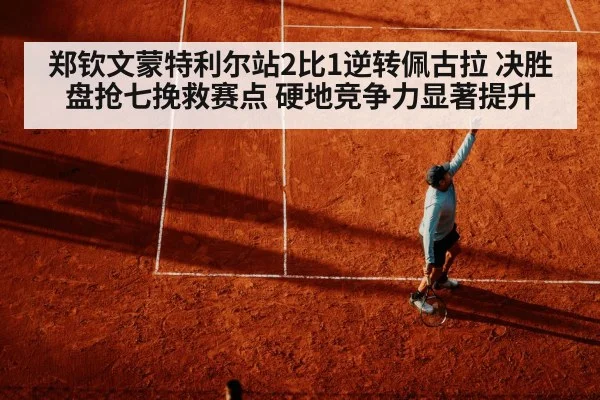 郑钦文蒙特利尔站2比1逆转佩古拉 决胜盘抢七挽救赛点 硬地竞争力显著提升